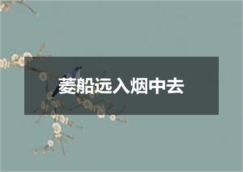 菱船远入烟中去