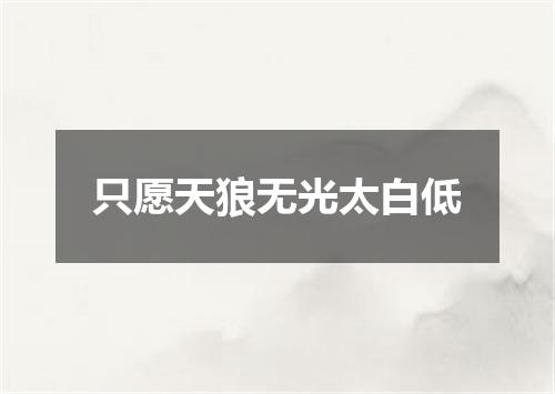 只愿天狼无光太白低