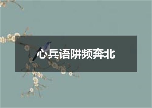 心兵语阱频奔北