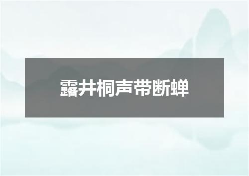 露井桐声带断蝉