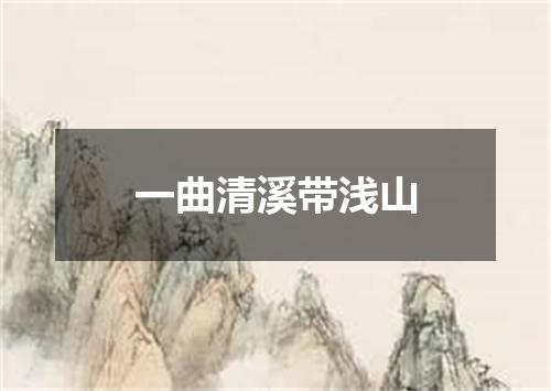 一曲清溪带浅山