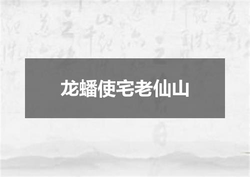 龙蟠使宅老仙山