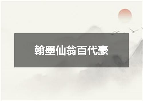 翰墨仙翁百代豪