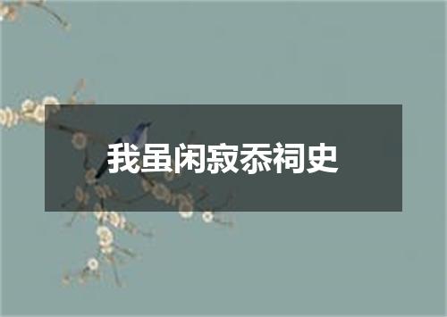 我虽闲寂忝祠史