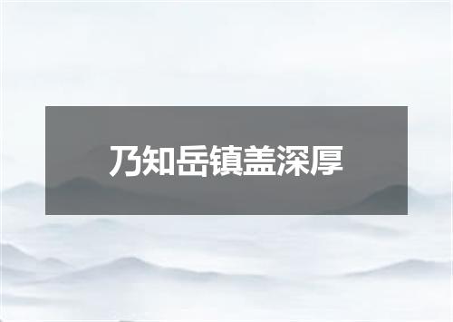 乃知岳镇盖深厚