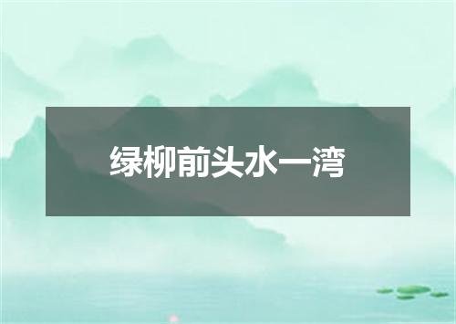 绿柳前头水一湾