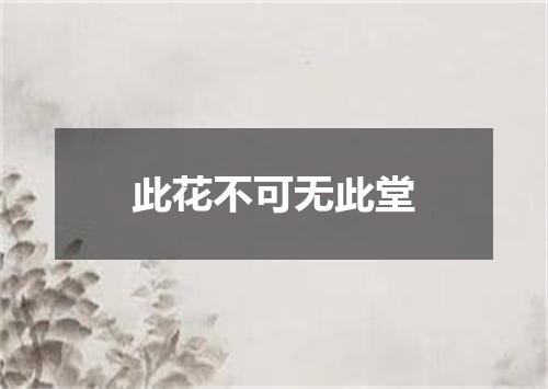 此花不可无此堂