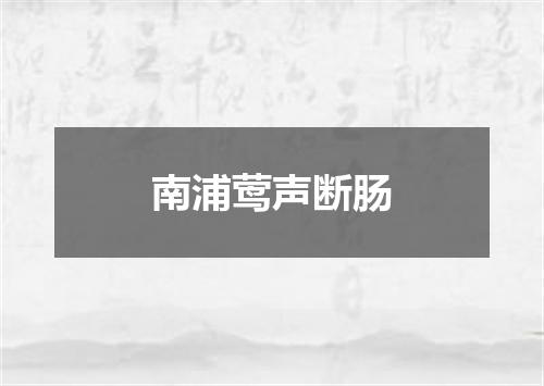 南浦莺声断肠