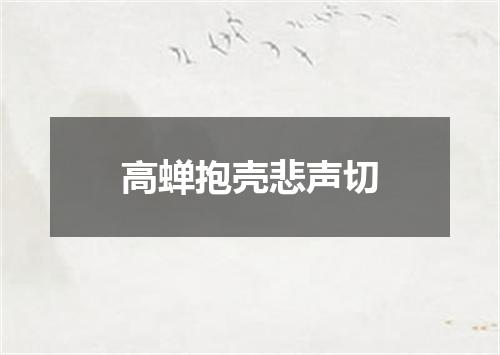 高蝉抱壳悲声切