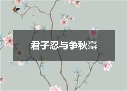 君子忍与争秋毫