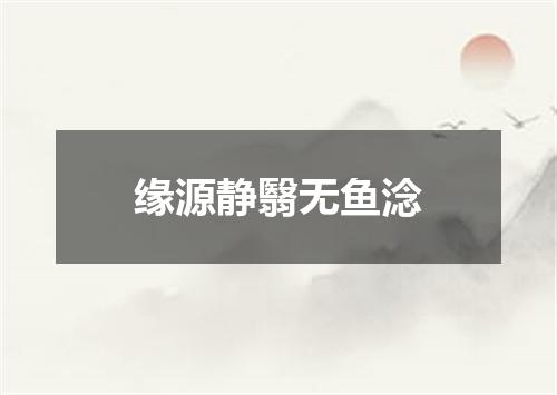 缘源静翳无鱼淰