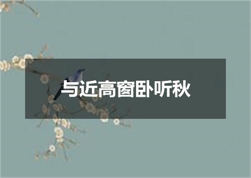 与近高窗卧听秋