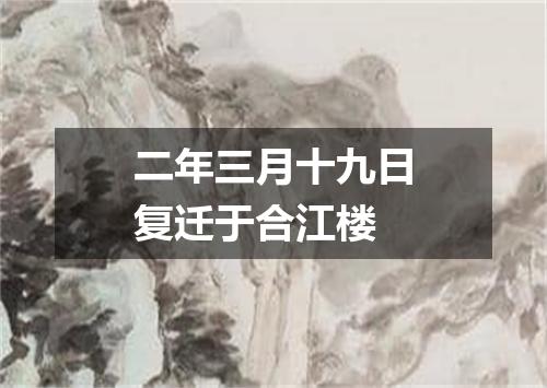 二年三月十九日复迁于合江楼