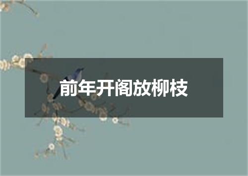 前年开阁放柳枝