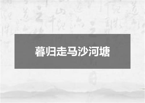 暮归走马沙河塘