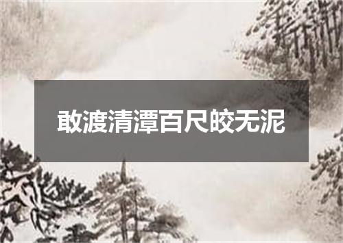 敢渡清潭百尺皎无泥