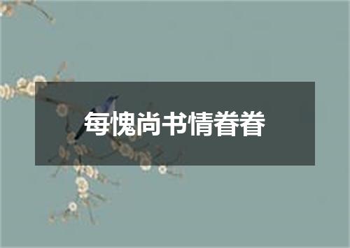 每愧尚书情眷眷