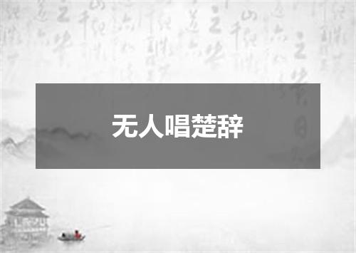 无人唱楚辞