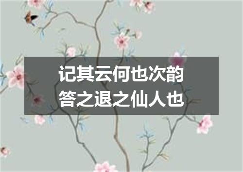 记其云何也次韵答之退之仙人也