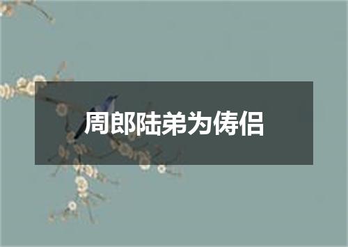 周郎陆弟为俦侣