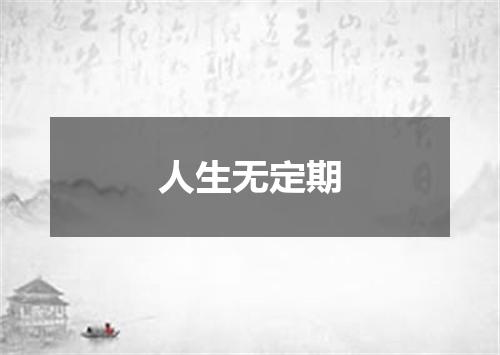 人生无定期