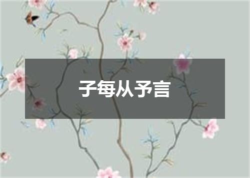 子每从予言