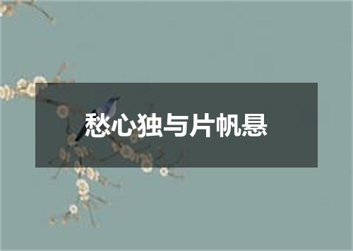 愁心独与片帆悬