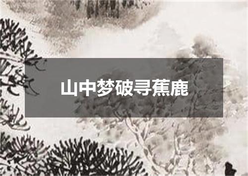 山中梦破寻蕉鹿