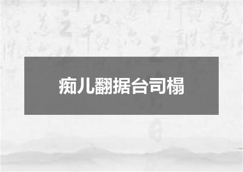 痴儿翻据台司榻