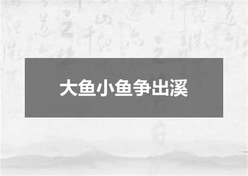 大鱼小鱼争出溪