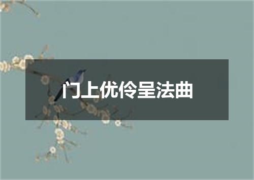 门上优伶呈法曲