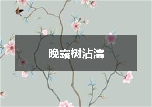 晚露树沾濡