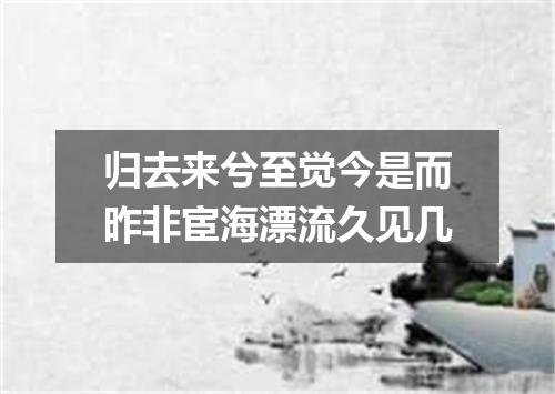 归去来兮至觉今是而昨非宦海漂流久见几