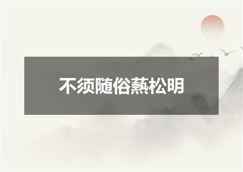 不须随俗爇松明