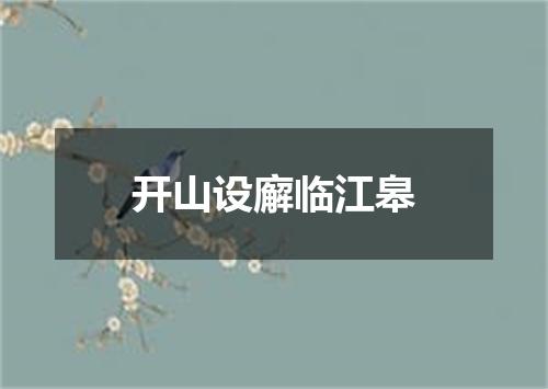 开山设廨临江皋