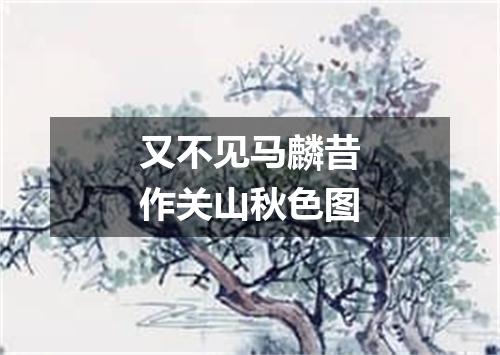 又不见马麟昔作关山秋色图