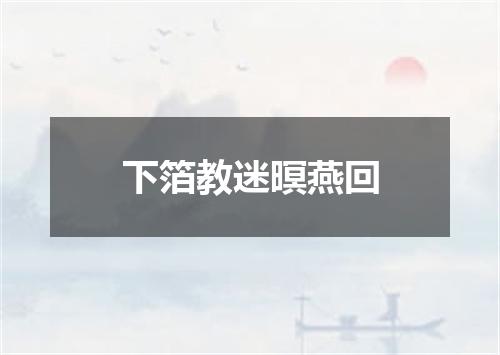 下箔教迷暝燕回