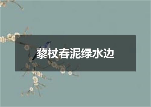 藜杖春泥绿水边