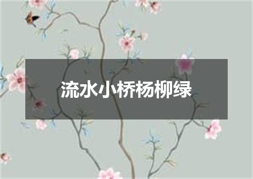 流水小桥杨柳绿