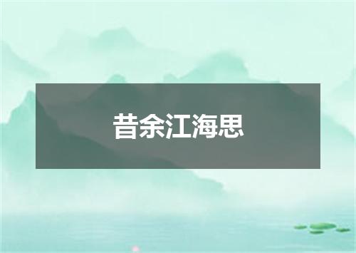 昔余江海思