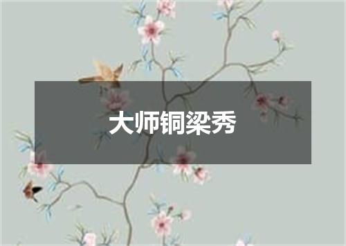 大师铜梁秀