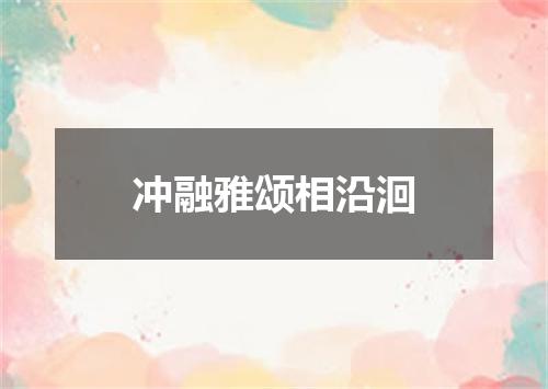 冲融雅颂相沿洄