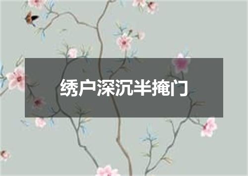 绣户深沉半掩门