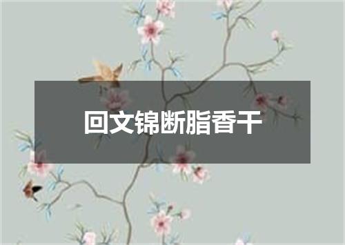 回文锦断脂香干