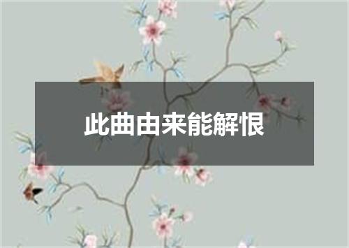 此曲由来能解恨