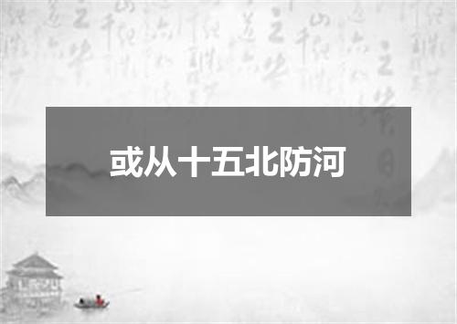 或从十五北防河