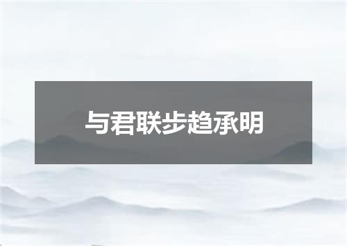 与君联步趋承明