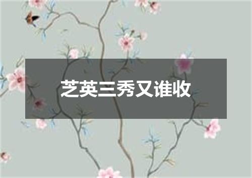 芝英三秀又谁收