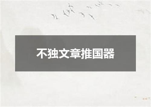 不独文章推国器