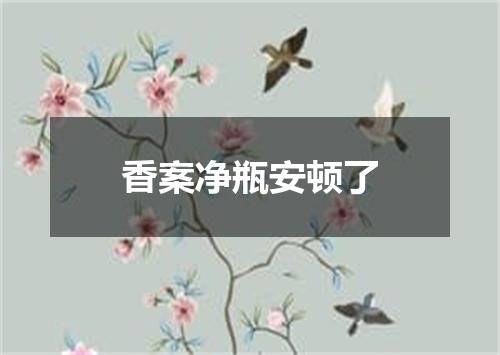 香案净瓶安顿了